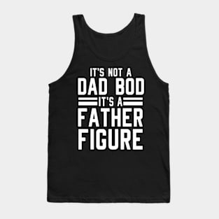 It's Not a Dad Bod It's a Father Figure Tank Top